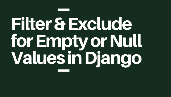Filter for Empty or Null Values in Django